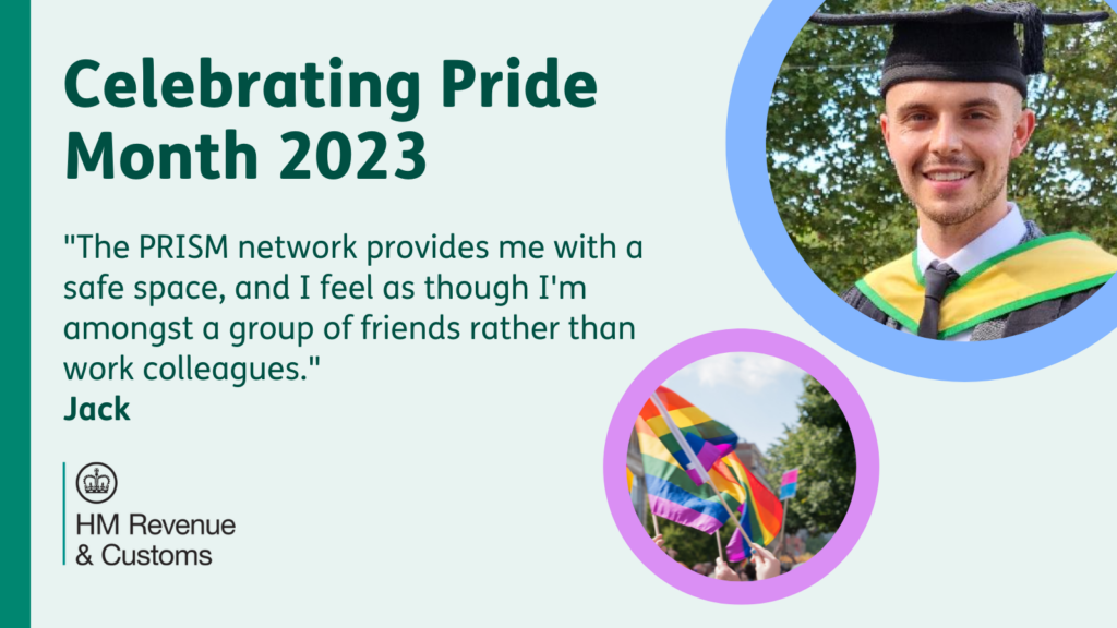 Celebrating Pride 2023. "The PRISM network provides me with a safe space, and I feel as though I'm amongst a group of friends rather than work colleagues." Jack